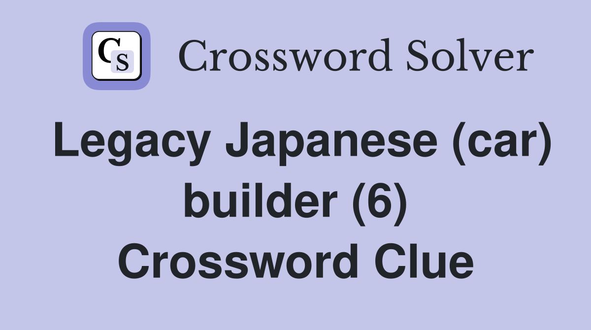Legacy Japanese (car) builder (6) Crossword Clue Answers Crossword Solver